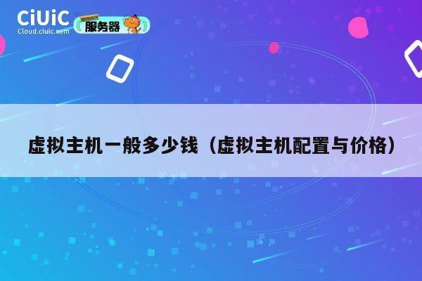 虚拟主机一般多少钱（虚拟主机配置与价格）