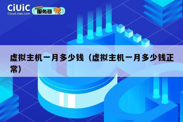 虚拟主机一月多少钱（虚拟主机一月多少钱正常）