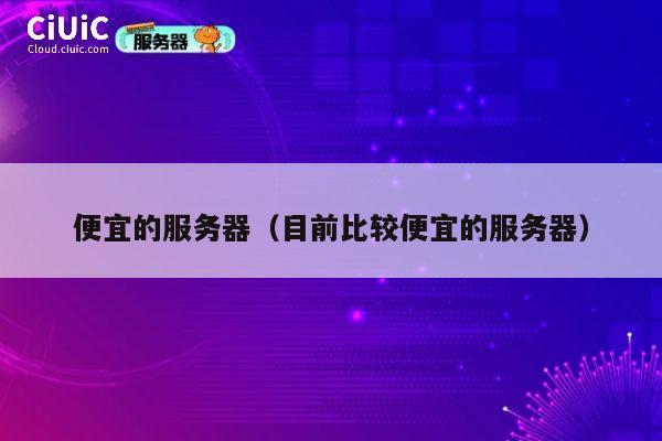 便宜的服务器（目前比较便宜的服务器）